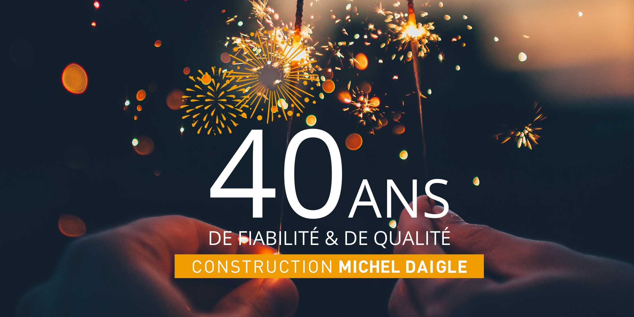 Promotion pour les 40 ans de Construction Michel Daigle